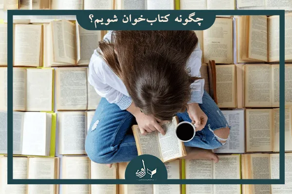 چگونه کتابخوان شویم؟